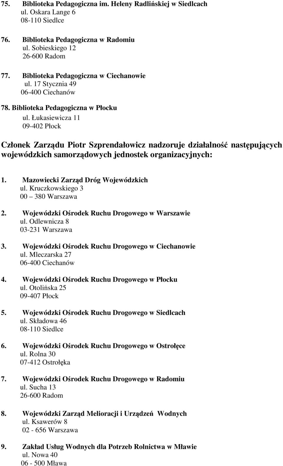 Łukasiewicza 11 09-402 Płock Członek Zarzdu Piotr Szprendałowicz nadzoruje działalno nastpujcych wojewódzkich samorzdowych jednostek organizacyjnych: 1. Mazowiecki Zarzd Dróg Wojewódzkich ul.