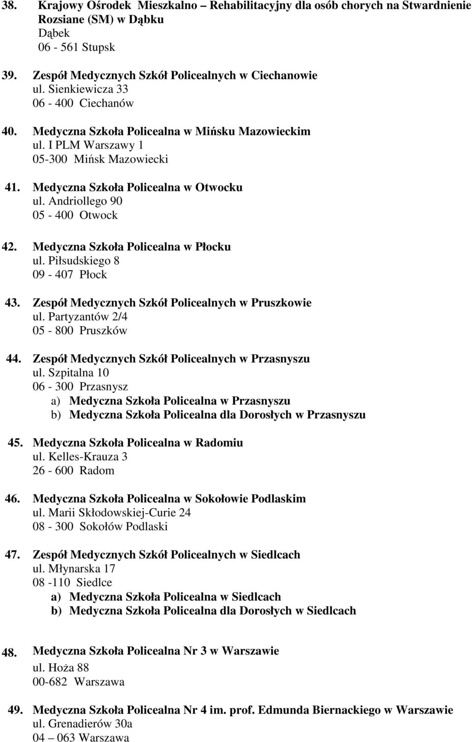 Andriollego 90 05-400 Otwock 42. Medyczna Szkoła Policealna w Płocku ul. Piłsudskiego 8 09-407 Płock 43. Zespół Medycznych Szkół Policealnych w Pruszkowie ul. Partyzantów 2/4 05-800 Pruszków 44.