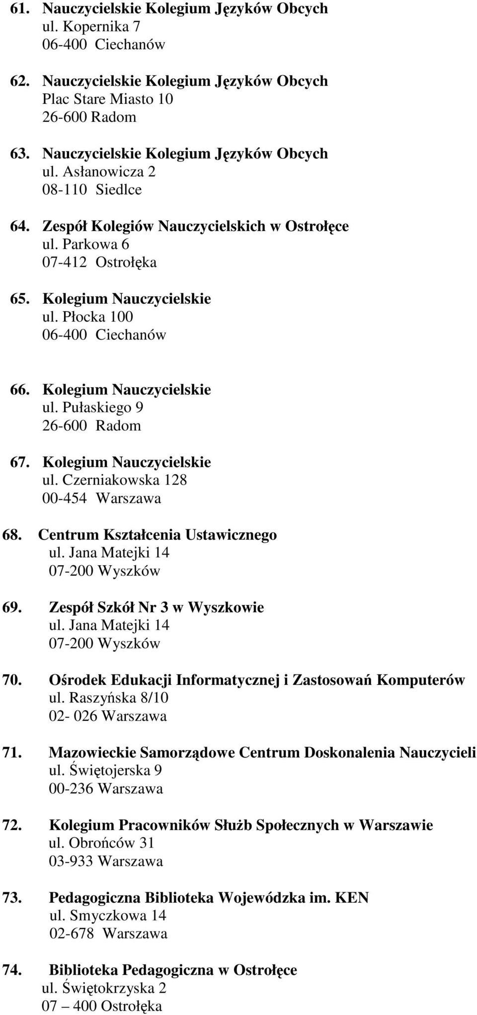 Kolegium Nauczycielskie ul. Czerniakowska 128 00-454 Warszawa 68. Centrum Kształcenia Ustawicznego ul. Jana Matejki 14 07-200 Wyszków 69. Zespół Szkół Nr 3 w Wyszkowie ul.