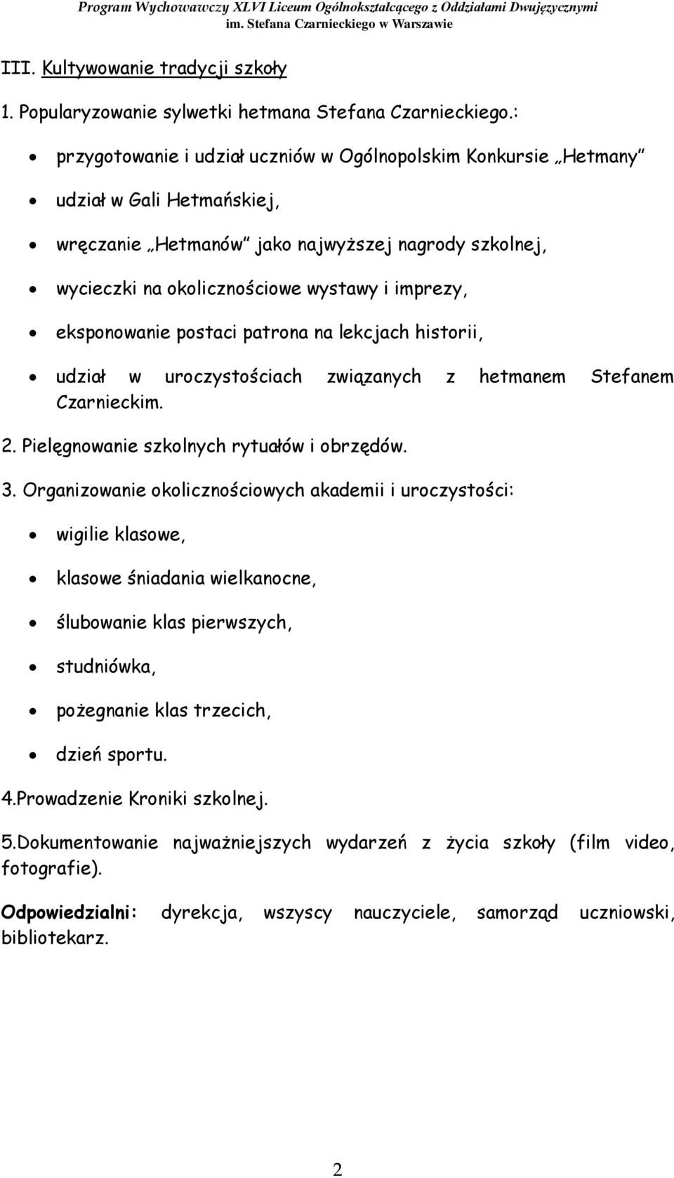 eksponowanie postaci patrona na lekcjach historii, udział w uroczystościach związanych z hetmanem Stefanem Czarnieckim. 2. Pielęgnowanie szkolnych rytuałów i obrzędów. 3.