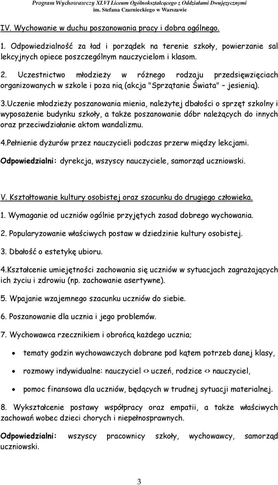 Uczenie młodzieży poszanowania mienia, należytej dbałości o sprzęt szkolny i wyposażenie budynku szkoły, a także poszanowanie dóbr należących do innych oraz przeciwdziałanie aktom wandalizmu. 4.