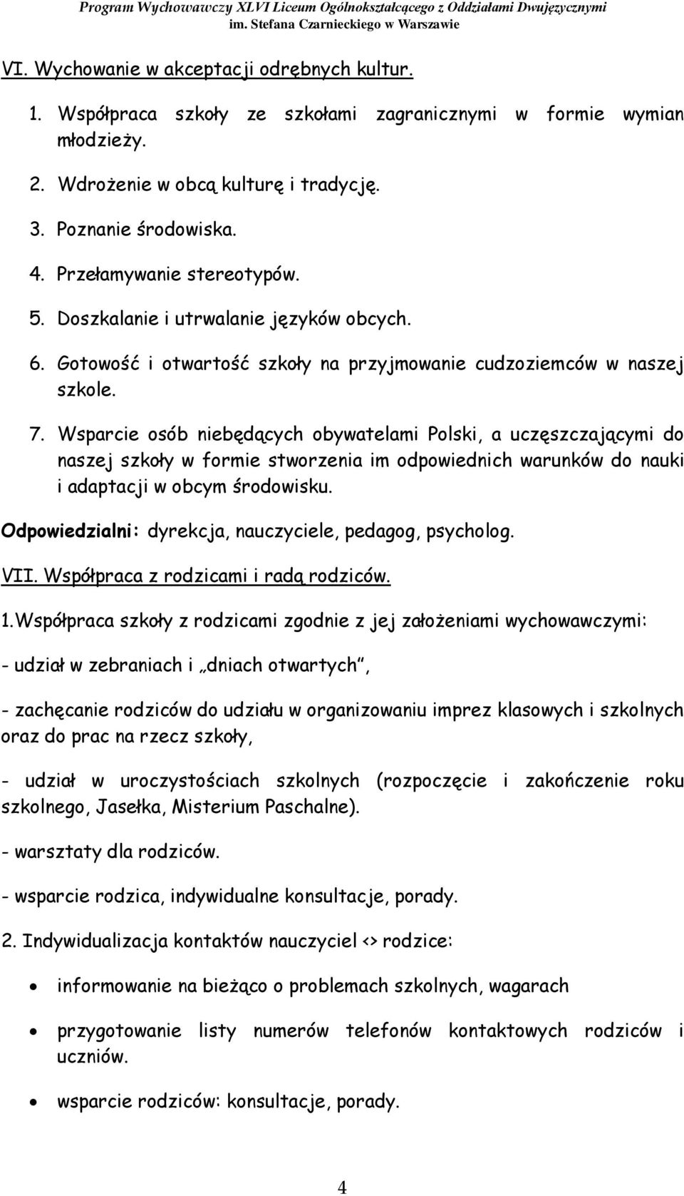 Wsparcie osób niebędących obywatelami Polski, a uczęszczającymi do naszej szkoły w formie stworzenia im odpowiednich warunków do nauki i adaptacji w obcym środowisku.