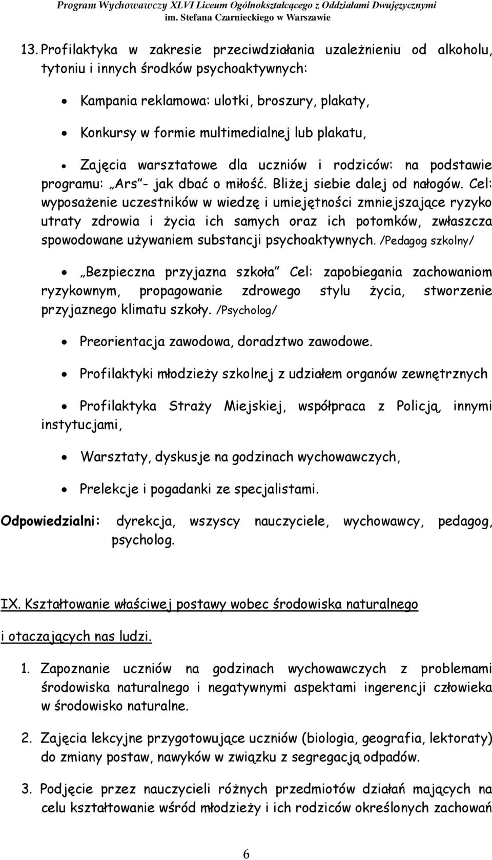 Cel: wyposażenie uczestników w wiedzę i umiejętności zmniejszające ryzyko utraty zdrowia i życia ich samych oraz ich potomków, zwłaszcza spowodowane używaniem substancji psychoaktywnych.