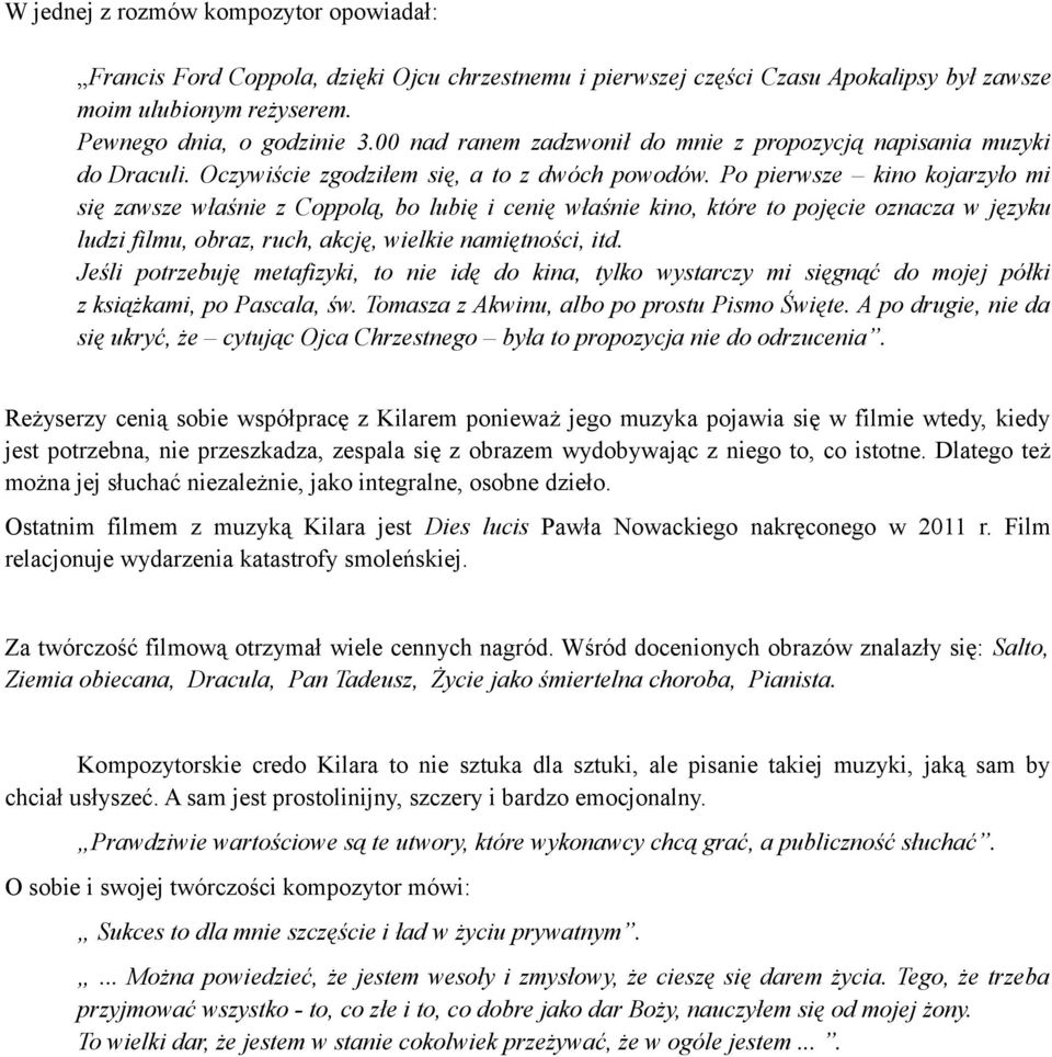 Po pierwsze kino kojarzyło mi się zawsze właśnie z Coppolą, bo lubię i cenię właśnie kino, które to pojęcie oznacza w języku ludzi filmu, obraz, ruch, akcję, wielkie namiętności, itd.