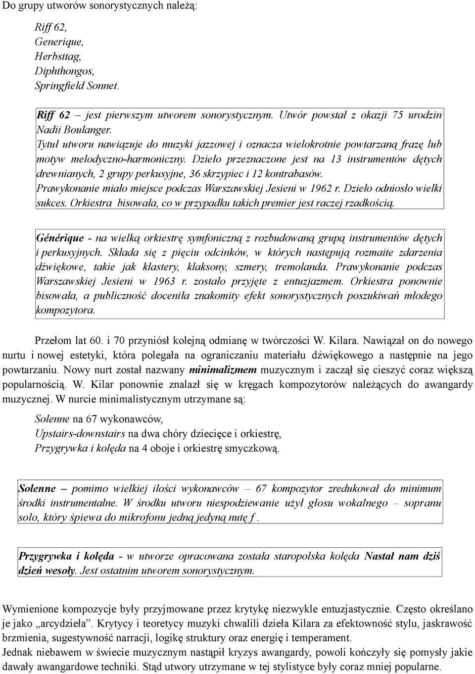 Dzieło przeznaczone jest na 13 instrumentów dętych drewnianych, 2 grupy perkusyjne, 36 skrzypiec i 12 kontrabasów. Prawykonanie miało miejsce podczas Warszawskiej Jesieni w 1962 r.