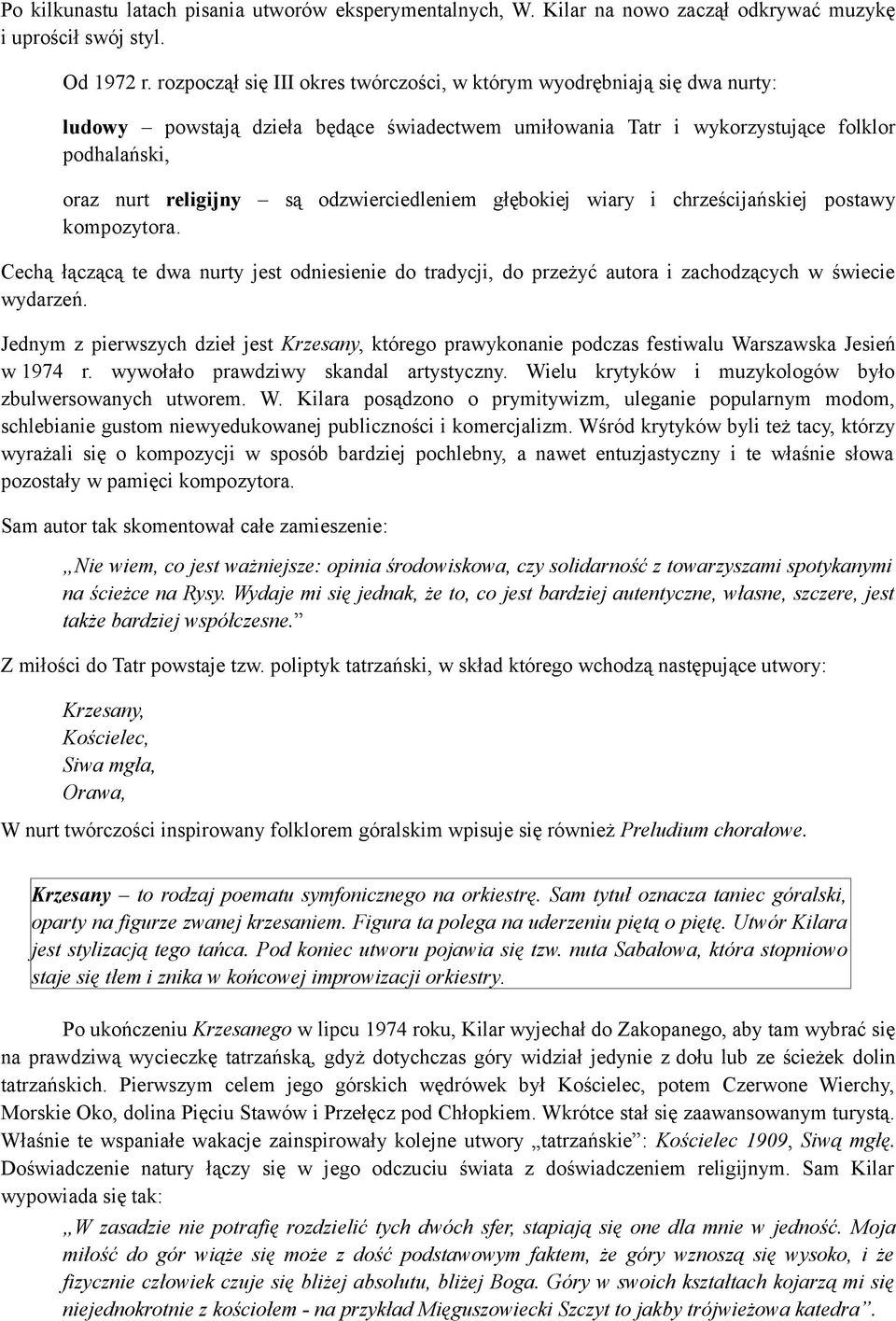 odzwierciedleniem głębokiej wiary i chrześcijańskiej postawy kompozytora. Cechą łączącą te dwa nurty jest odniesienie do tradycji, do przeżyć autora i zachodzących w świecie wydarzeń.