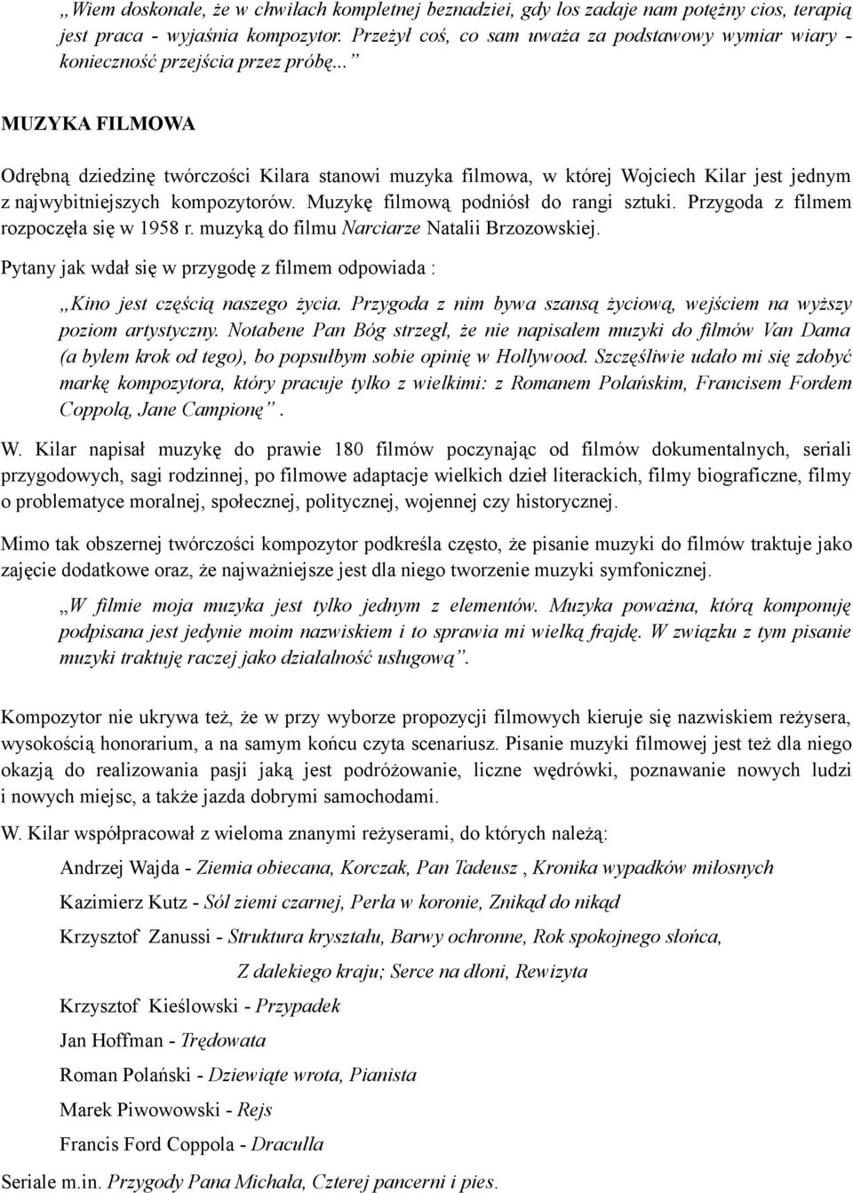 .. MUZYKA FILMOWA Odrębną dziedzinę twórczości Kilara stanowi muzyka filmowa, w której Wojciech Kilar jest jednym z najwybitniejszych kompozytorów. Muzykę filmową podniósł do rangi sztuki.