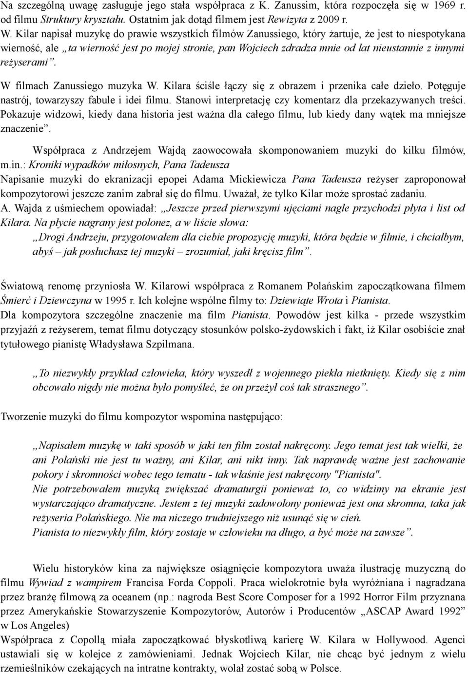 innymi reżyserami. W filmach Zanussiego muzyka W. Kilara ściśle łączy się z obrazem i przenika całe dzieło. Potęguje nastrój, towarzyszy fabule i idei filmu.