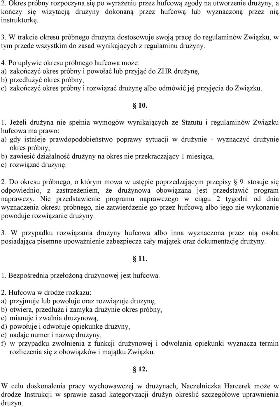 Po upływie okresu próbnego hufcowa może: a) zakończyć okres próbny i powołać lub przyjąć do ZHR drużynę, b) przedłużyć okres próbny, c) zakończyć okres próbny i rozwiązać drużynę albo odmówić jej