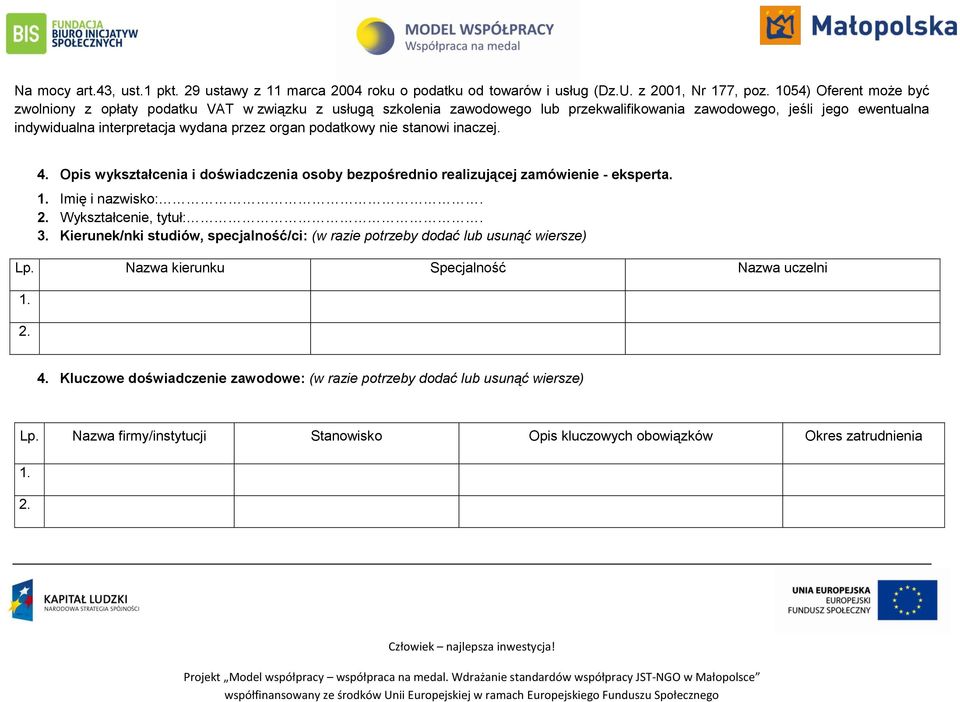 podatkowy nie stanowi inaczej. 4. Opis wykształcenia i doświadczenia osoby bezpośrednio realizującej zamówienie - eksperta. 1. Imię i nazwisko:. 2. Wykształcenie, tytuł:. 3.