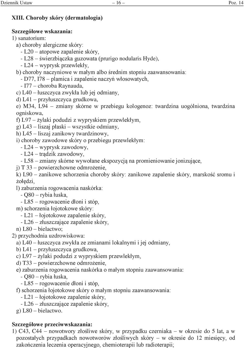 stopniu zaawansowania: - D77, I78 plamica i zapalenie naczy wosowatych, - I77 choroba Raynauda, c) L40 uszczyca zwyka lub e odmiany, d) L41 przyuszczyca grudkowa, e) M34, L94 zmiany skórne w