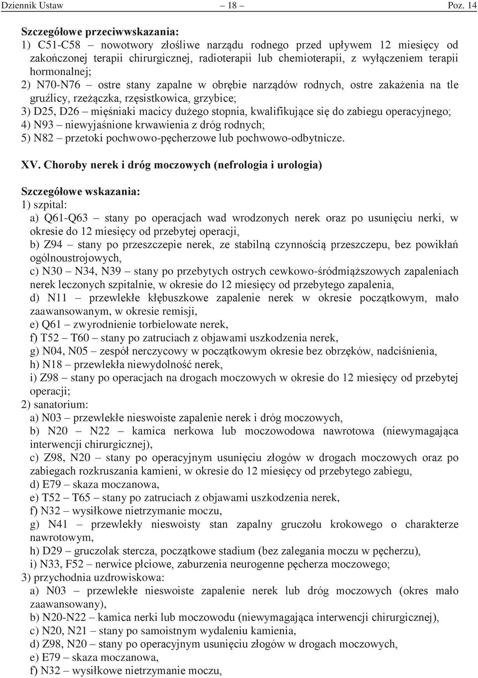 w obrbie narzdów rodnych, ostre zakaenia na tle grulicy, rzeczka, rzsistkowica, grzybice 3) D25, D26 miniaki macicy duego stopnia, kwaliikujce si do zabiegu operacyjnego 4) N93 niewyjanione