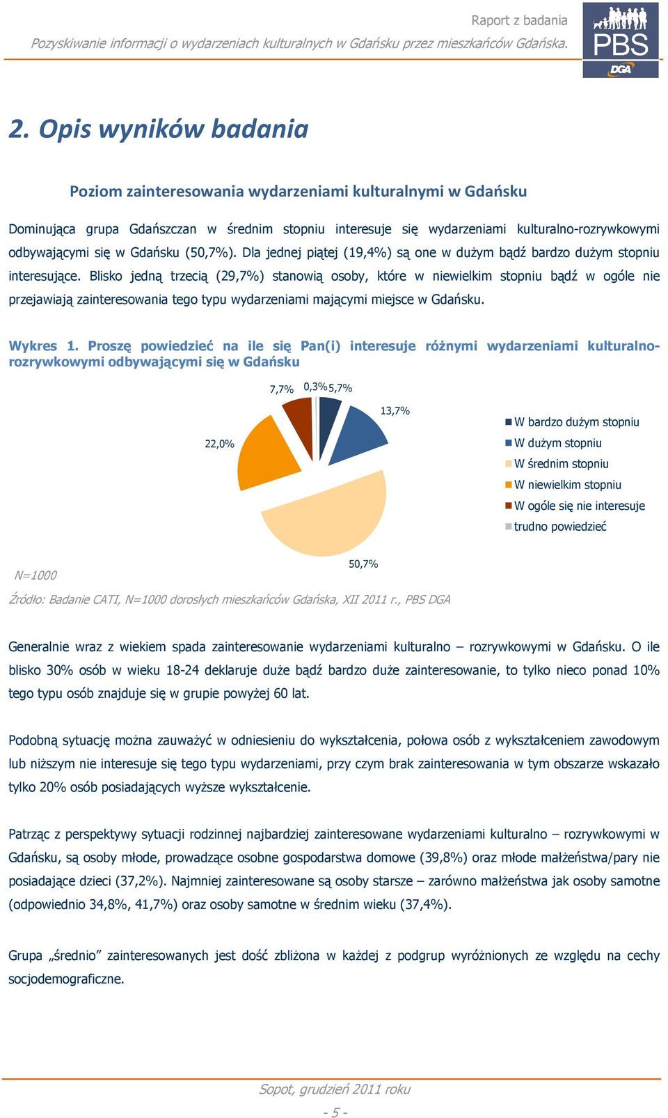 Blisko jedną trzecią (29,%) stanowią osoby, które w niewielkim stopniu bądź w ogóle nie przejawiają zainteresowania tego typu wydarzeniami mającymi miejsce w Gdańsku. Wykres 1.