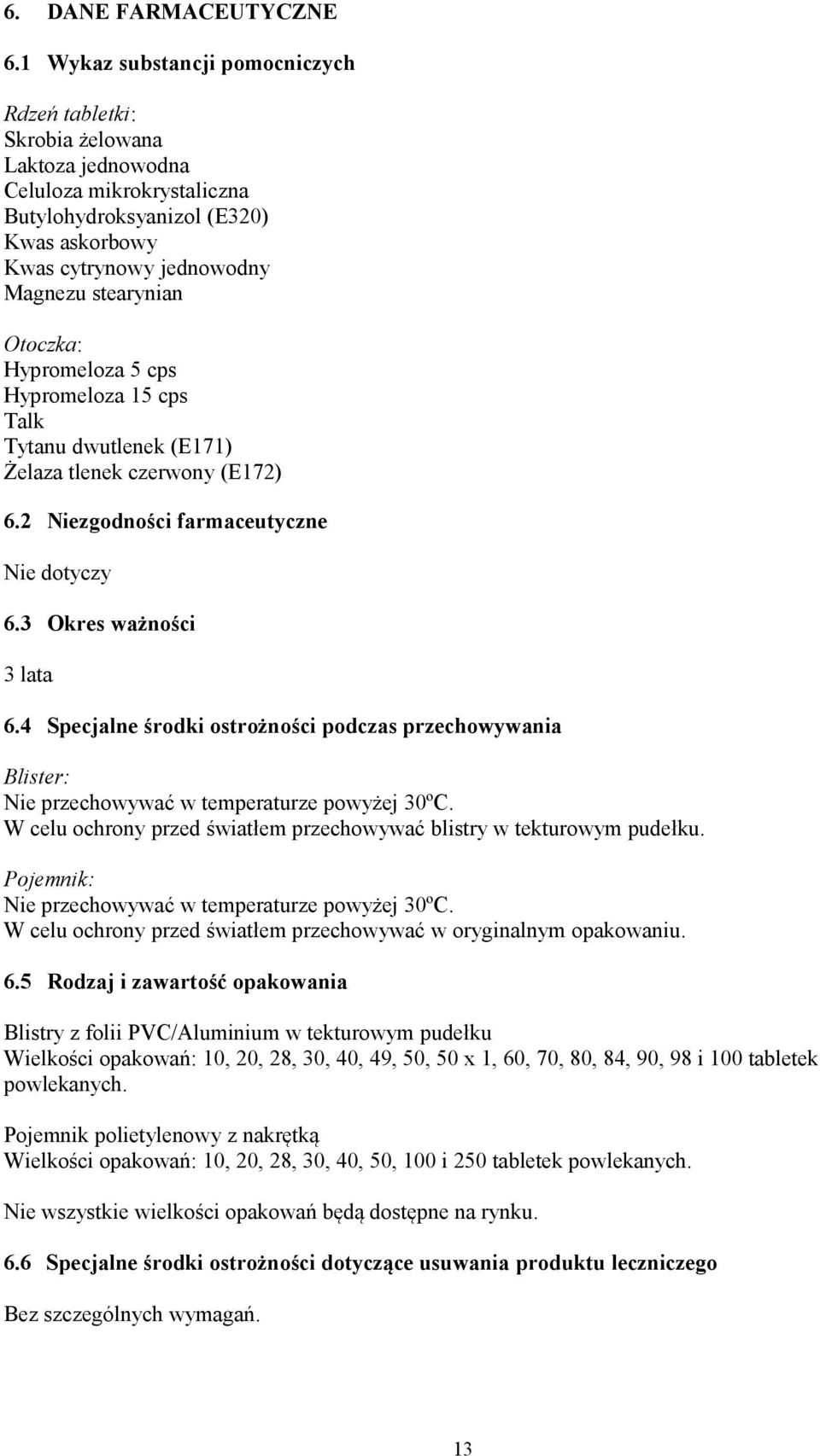 Otoczka: Hypromeloza 5 cps Hypromeloza 15 cps Talk Tytanu dwutlenek (E171) Żelaza tlenek czerwony (E172) 6.2 Niezgodności farmaceutyczne Nie dotyczy 6.3 Okres ważności 3 lata 6.