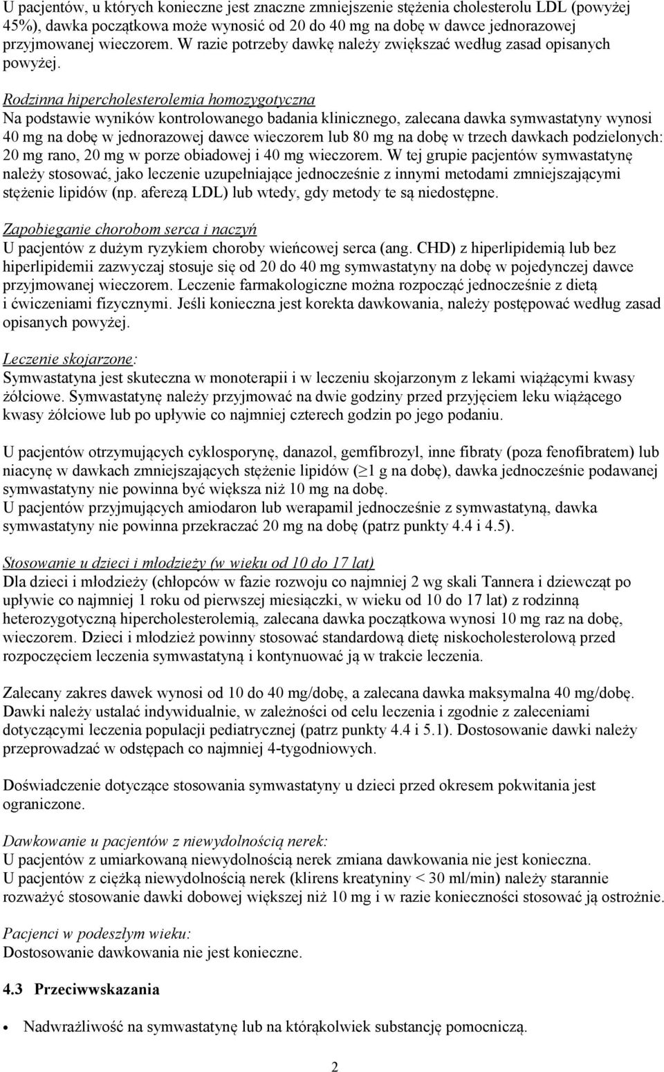 Rodzinna hipercholesterolemia homozygotyczna Na podstawie wyników kontrolowanego badania klinicznego, zalecana dawka symwastatyny wynosi 40 mg na dobę w jednorazowej dawce wieczorem lub 80 mg na dobę