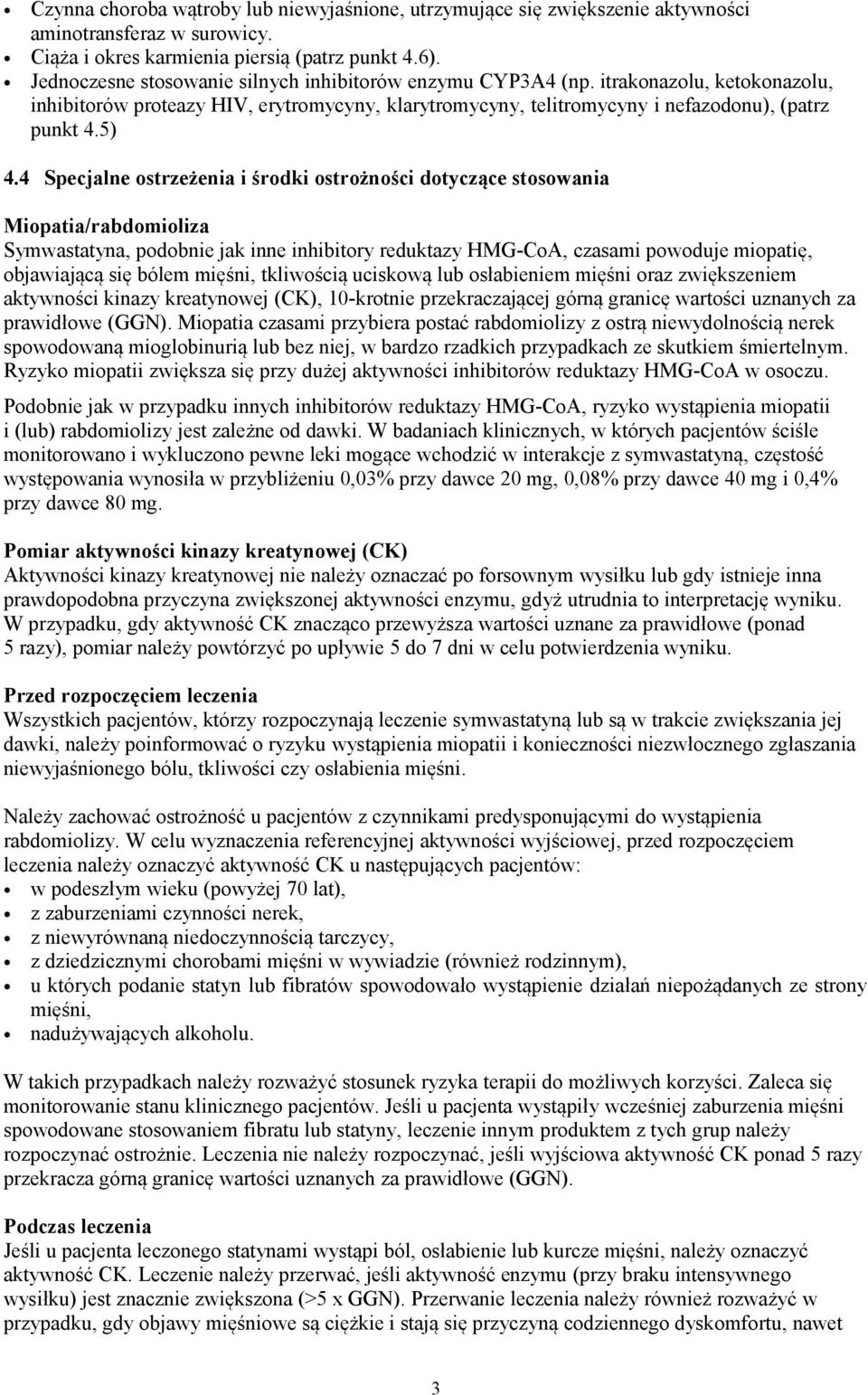 4 Specjalne ostrzeżenia i środki ostrożności dotyczące stosowania Miopatia/rabdomioliza Symwastatyna, podobnie jak inne inhibitory reduktazy HMG-CoA, czasami powoduje miopatię, objawiającą się bólem