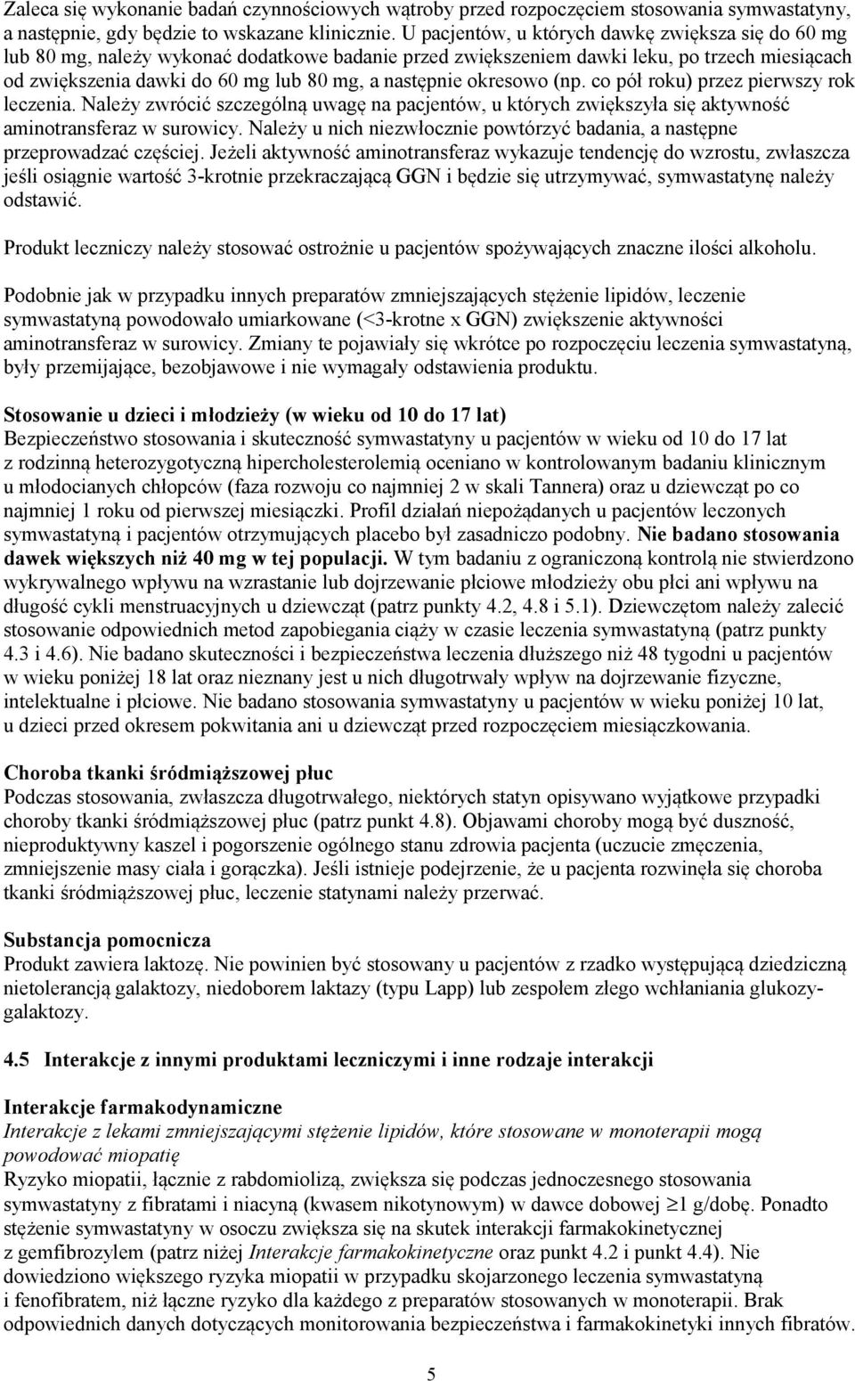 okresowo (np. co pół roku) przez pierwszy rok leczenia. Należy zwrócić szczególną uwagę na pacjentów, u których zwiększyła się aktywność aminotransferaz w surowicy.