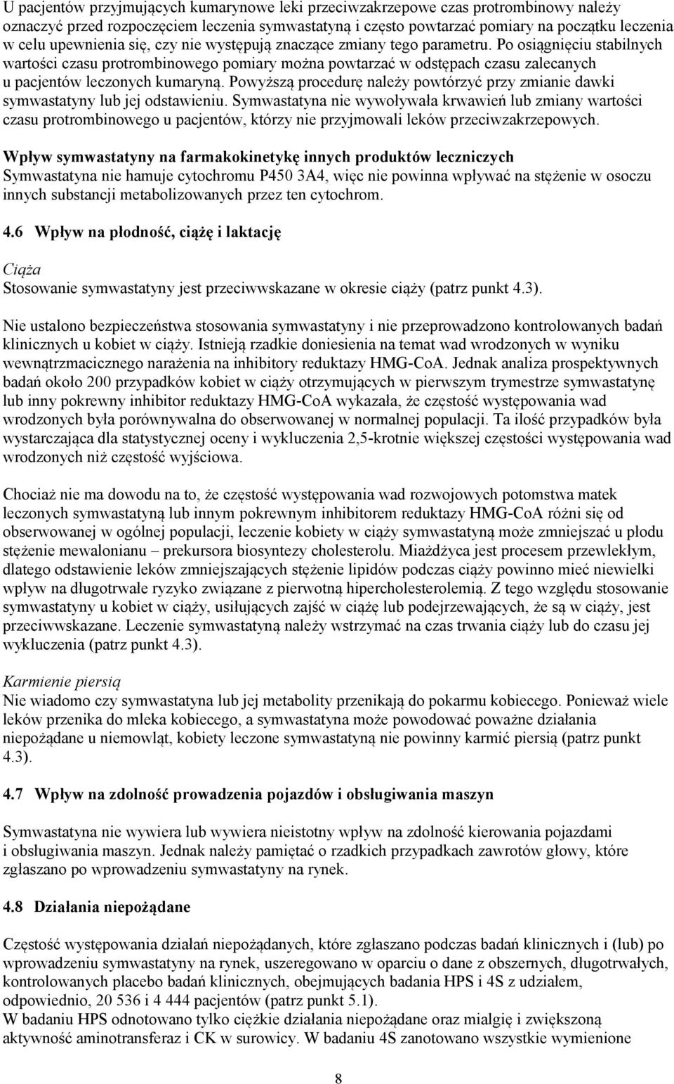 Po osiągnięciu stabilnych wartości czasu protrombinowego pomiary można powtarzać w odstępach czasu zalecanych u pacjentów leczonych kumaryną.