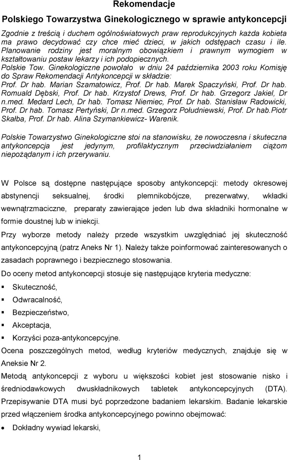 Ginekologiczne powołało w dniu 24 października 2003 roku Komisję do Spraw Rekomendacji Antykoncepcji w składzie: Prof. Dr hab. Marian Szamatowicz, Prof. Dr hab. Marek Spaczyński, Prof. Dr hab. Romuald Dębski, Prof.