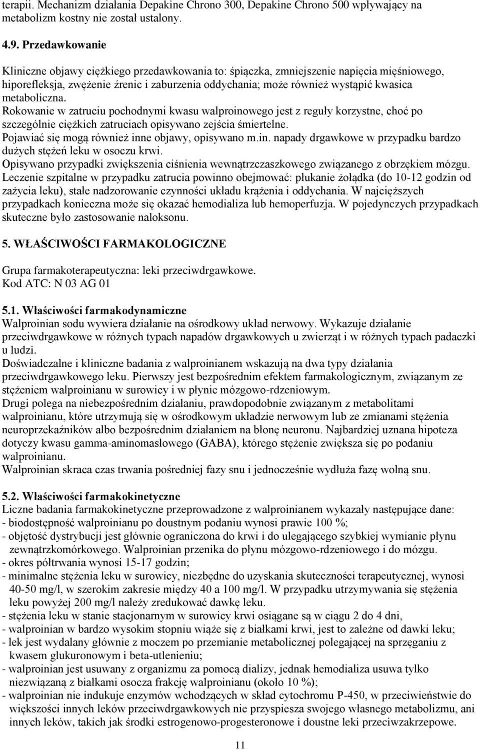 metaboliczna. Rokowanie w zatruciu pochodnymi kwasu walproinowego jest z reguły korzystne, choć po szczególnie ciężkich zatruciach opisywano zejścia śmiertelne.