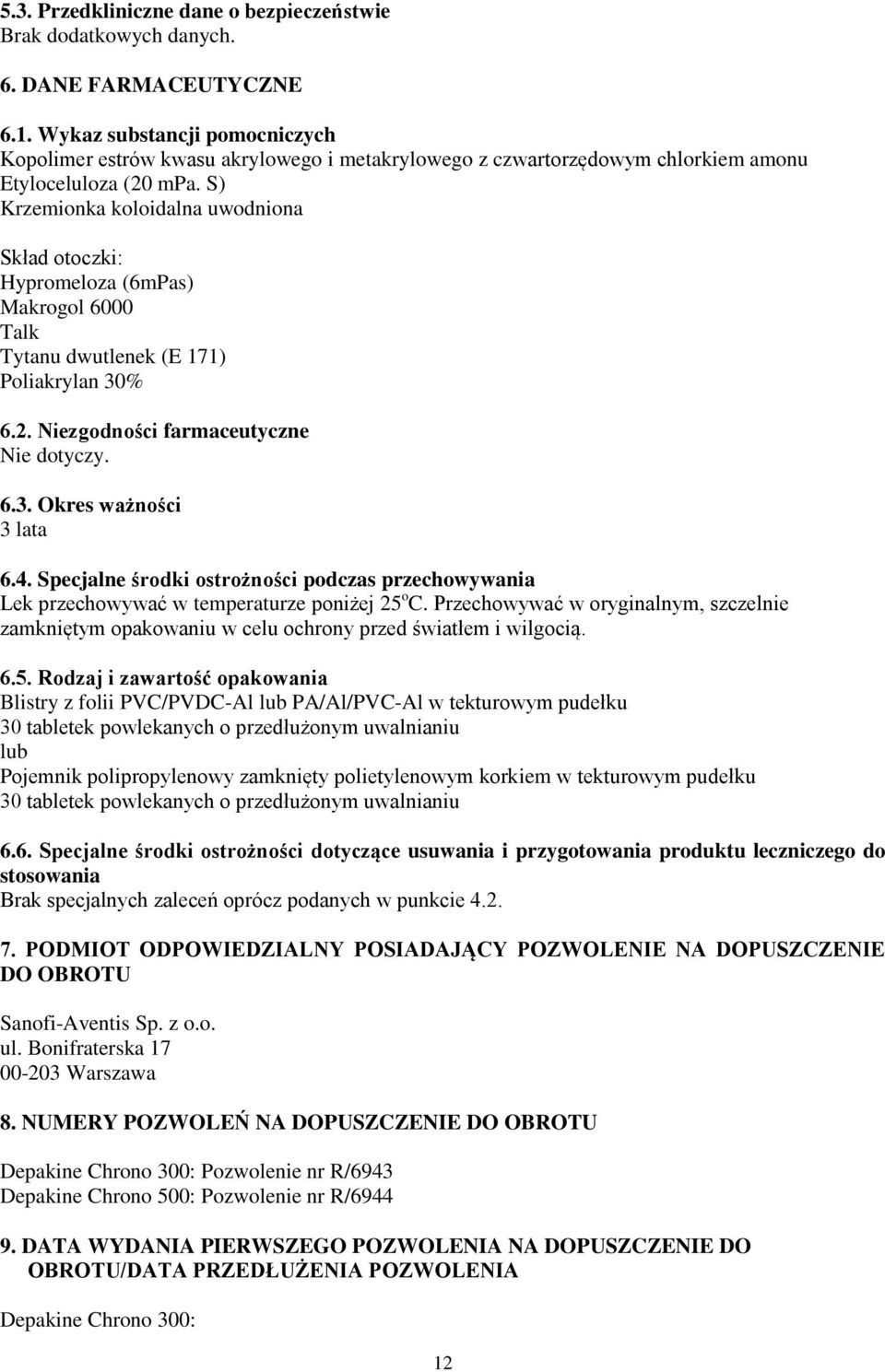 S) Krzemionka koloidalna uwodniona Skład otoczki: Hypromeloza (6mPas) Makrogol 6000 Talk Tytanu dwutlenek (E 171) Poliakrylan 30% 6.2. Niezgodności farmaceutyczne Nie dotyczy. 6.3. Okres ważności 3 lata 6.