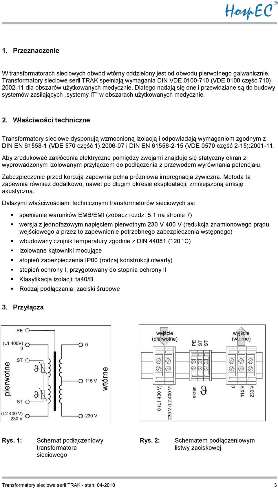 Dlatego nadają się one i przewidziane są do budowy systemów zasilających systemy IT w obszarach użytkowanych medycznie. 2.