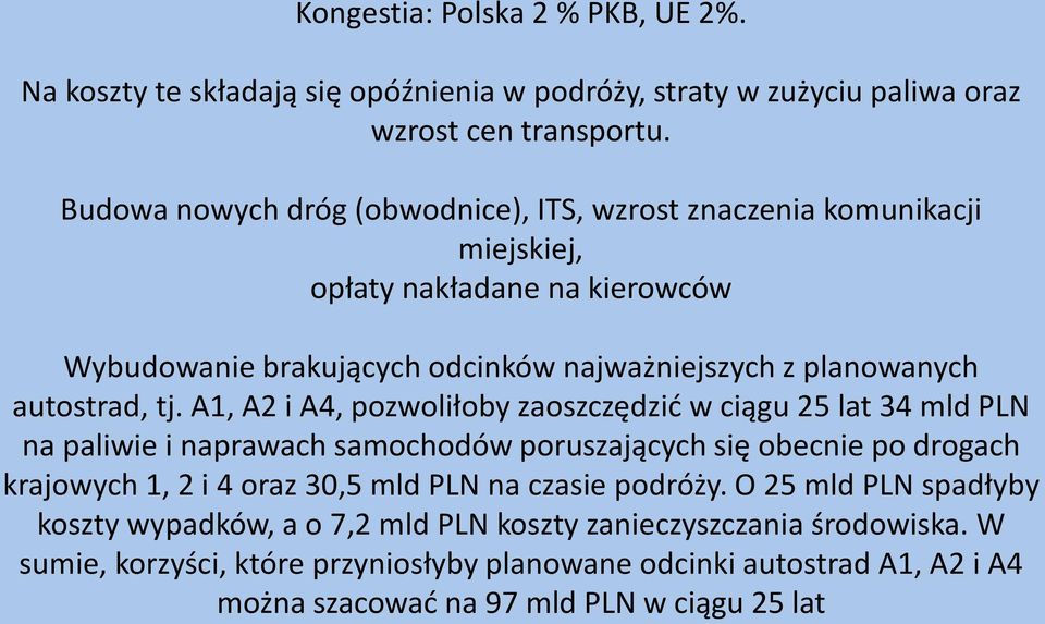 tj. A1, A2 i A4, pozwoliłoby zaoszczędzić w ciągu 25 lat 34 mld PLN na paliwie i naprawach samochodów poruszających się obecnie po drogach krajowych 1, 2 i 4 oraz 30,5 mld PLN na