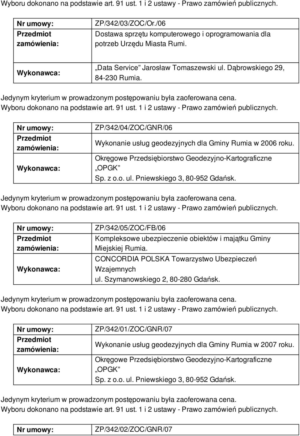 ZP/342/05/ZOC/FB/06 Kompleksowe ubezpieczenie obiektów i majątku Gminy Miejskiej Rumia. CONCORDIA POLSKA Towarzystwo Ubezpieczeń Wzajemnych ul. Szymanowskiego 2, 80-280 Gdańsk.