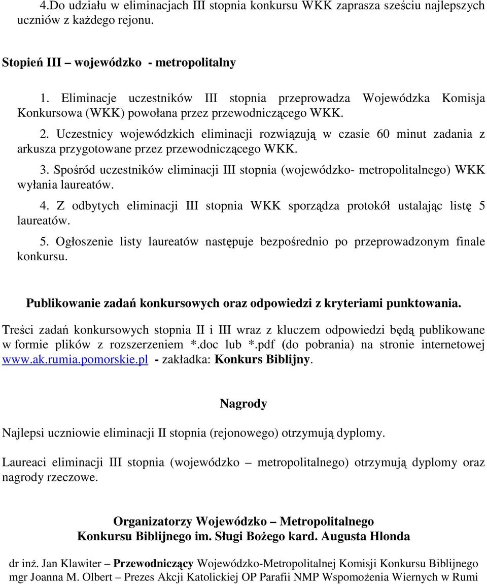 Uczestnicy wojewódzkich eliminacji rozwiązują w czasie 60 minut zadania z arkusza przygotowane przez przewodniczącego WKK. 3.