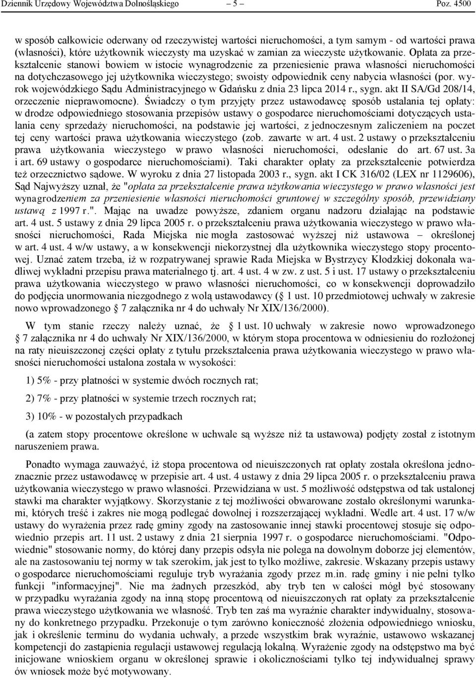 Opłata za przekształcenie stanowi bowiem w istocie wynagrodzenie za przeniesienie prawa własności nieruchomości na dotychczasowego jej użytkownika wieczystego; swoisty odpowiednik ceny nabycia