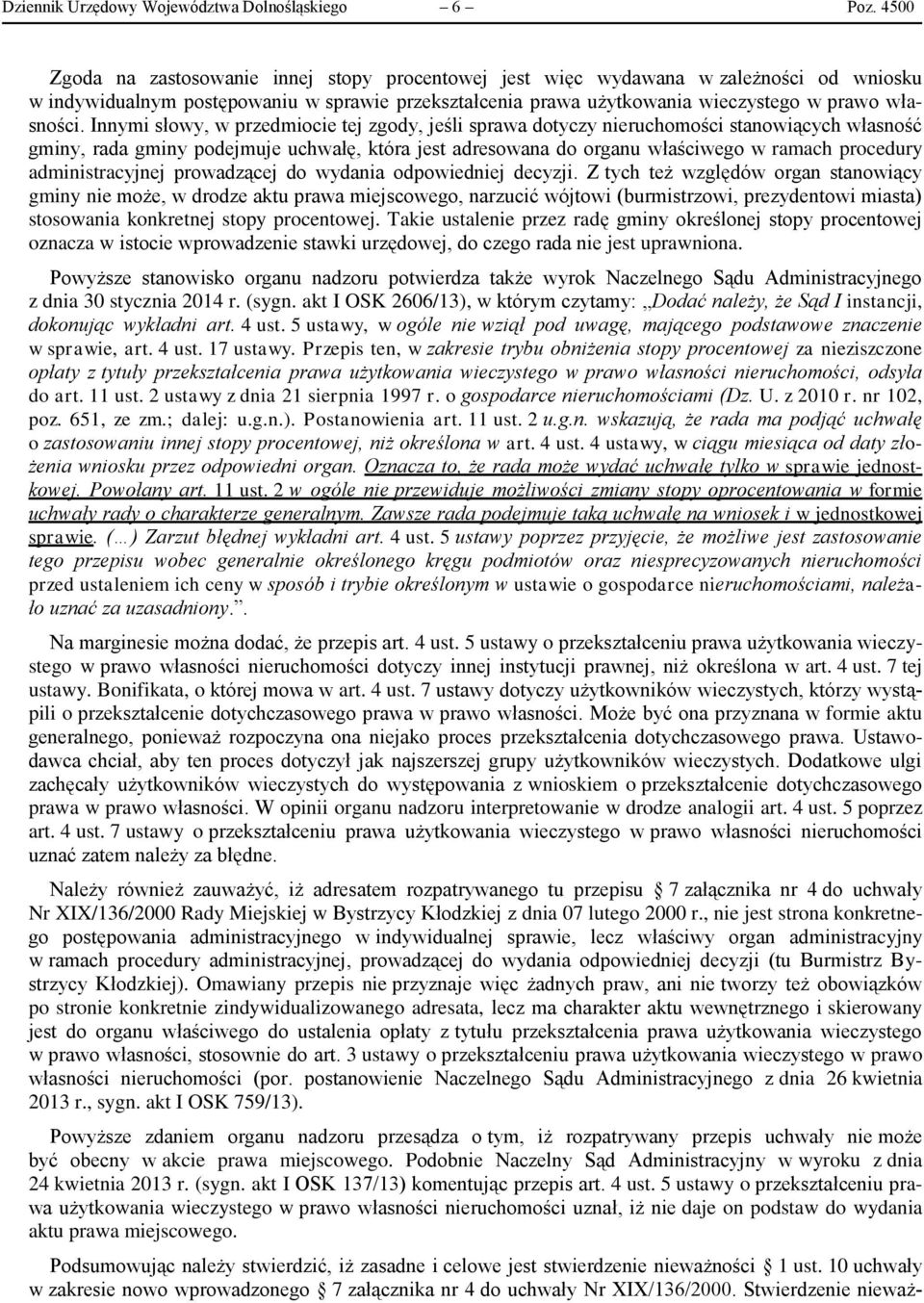 Innymi słowy, w przedmiocie tej zgody, jeśli sprawa dotyczy nieruchomości stanowiących własność gminy, rada gminy podejmuje uchwałę, która jest adresowana do organu właściwego w ramach procedury