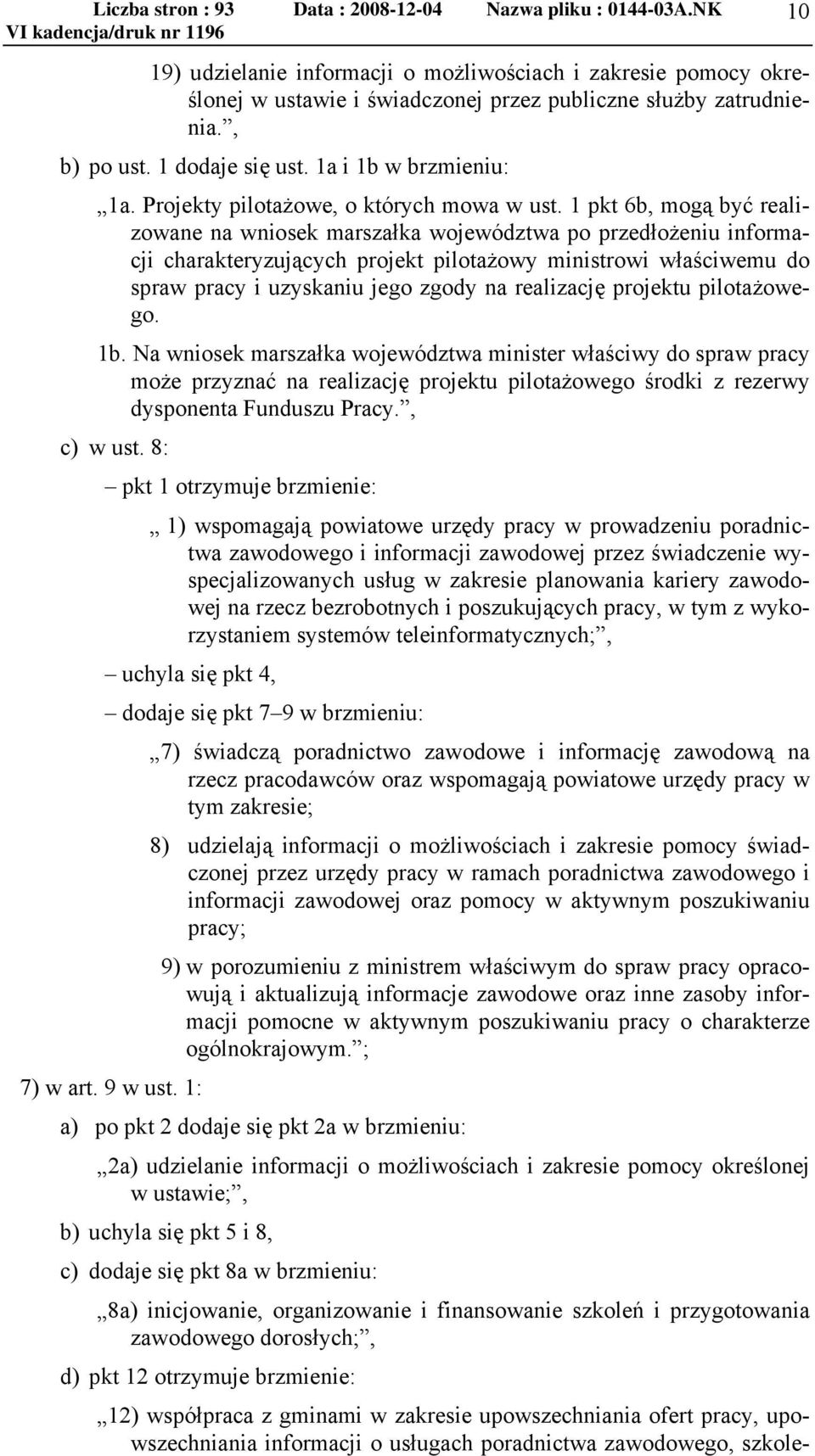 1 pkt 6b, mogą być realizowane na wniosek marszałka województwa po przedłożeniu informacji charakteryzujących projekt pilotażowy ministrowi właściwemu do spraw pracy i uzyskaniu jego zgody na