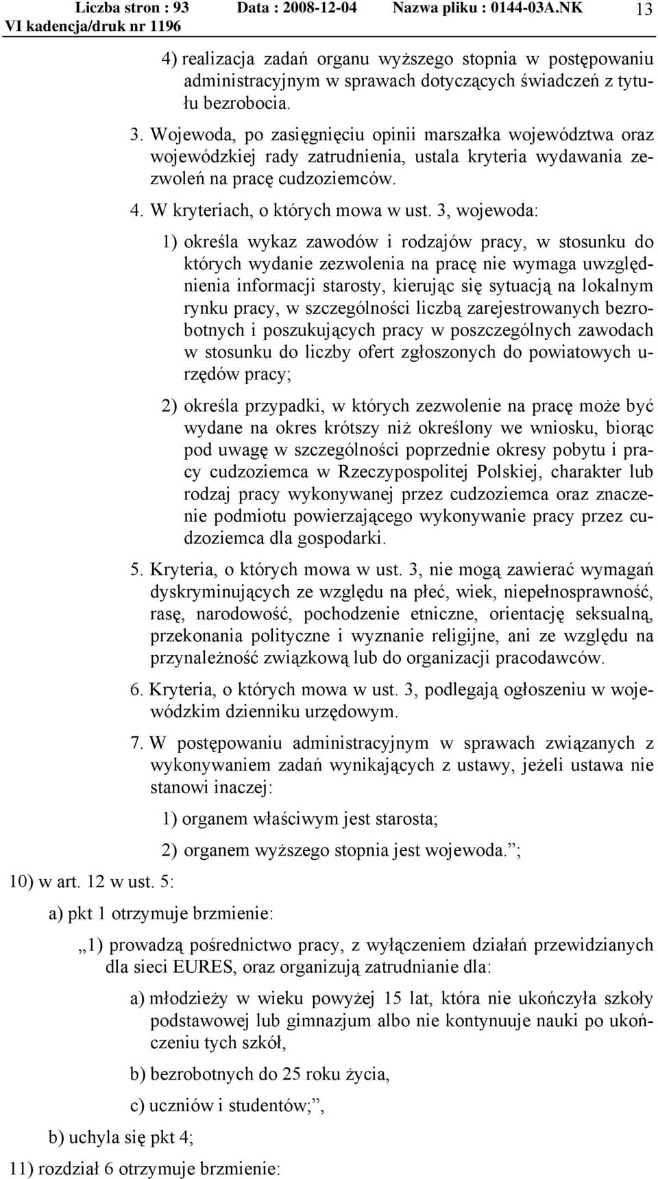 3, wojewoda: 1) określa wykaz zawodów i rodzajów pracy, w stosunku do których wydanie zezwolenia na pracę nie wymaga uwzględnienia informacji starosty, kierując się sytuacją na lokalnym rynku pracy,