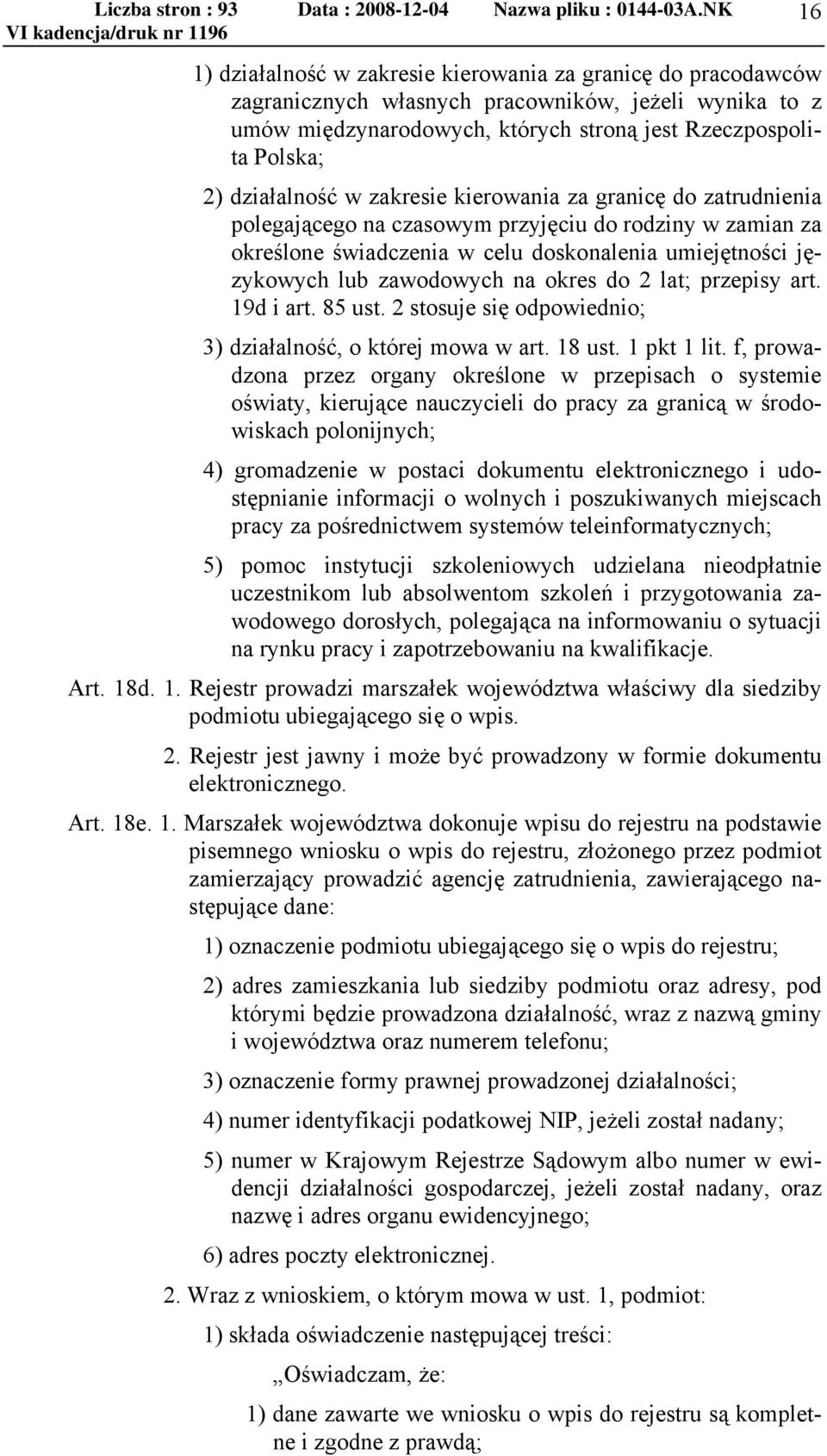 na okres do 2 lat; przepisy art. 19d i art. 85 ust. 2 stosuje się odpowiednio; 3) działalność, o której mowa w art. 18 ust. 1 pkt 1 lit.