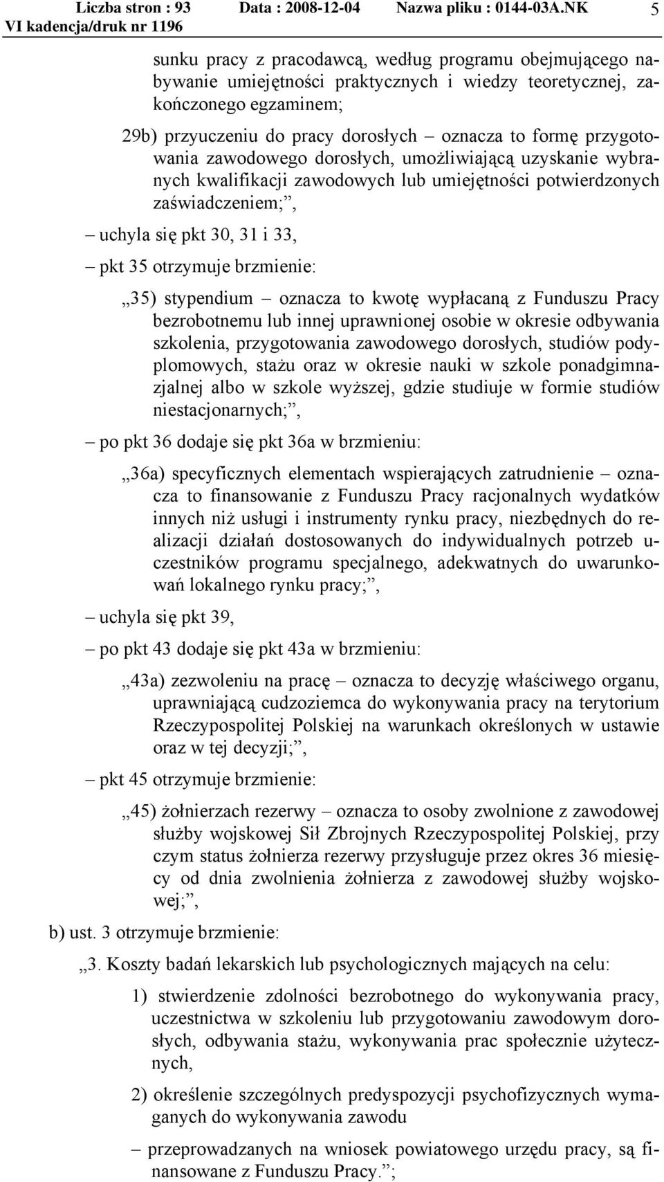 35) stypendium oznacza to kwotę wypłacaną z Funduszu Pracy bezrobotnemu lub innej uprawnionej osobie w okresie odbywania szkolenia, przygotowania zawodowego dorosłych, studiów podyplomowych, stażu