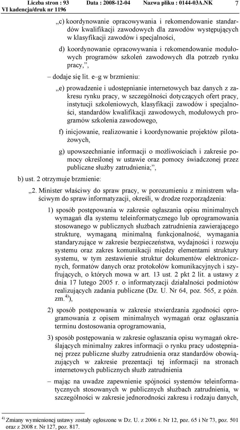 e g w brzmieniu: e) prowadzenie i udostępnianie internetowych baz danych z zakresu rynku pracy, w szczególności dotyczących ofert pracy, instytucji szkoleniowych, klasyfikacji zawodów i specjalności,