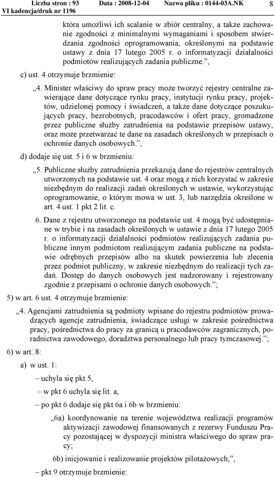 Minister właściwy do spraw pracy może tworzyć rejestry centralne zawierające dane dotyczące rynku pracy, instytucji rynku pracy, projektów, udzielonej pomocy i świadczeń, a także dane dotyczące