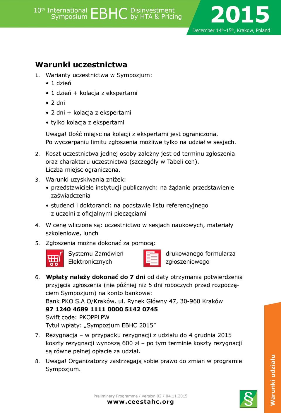 Po wyczerpaniu limitu zgłoszenia możliwe tylko na udział w sesjach. 2. Koszt uczestnictwa jednej osoby zależny jest od terminu zgłoszenia oraz charakteru uczestnictwa (szczegóły w Tabeli cen).