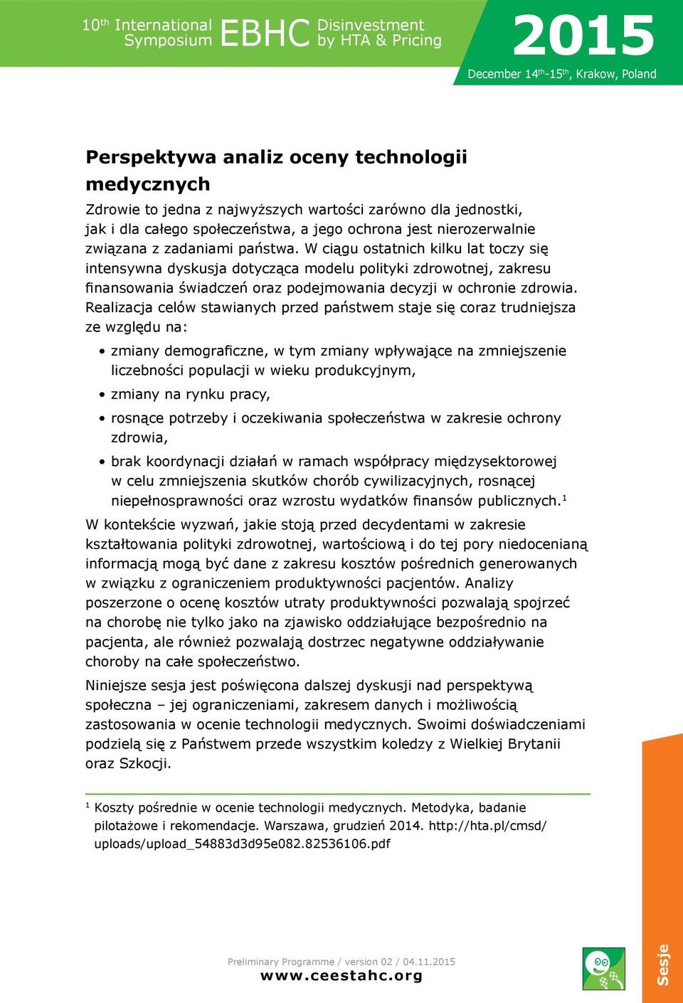 W ciągu ostatnich kilku lat toczy się intensywna dyskusja dotycząca modelu polityki zdrowotnej, zakresu finansowania świadczeń oraz podejmowania decyzji w ochronie zdrowia.