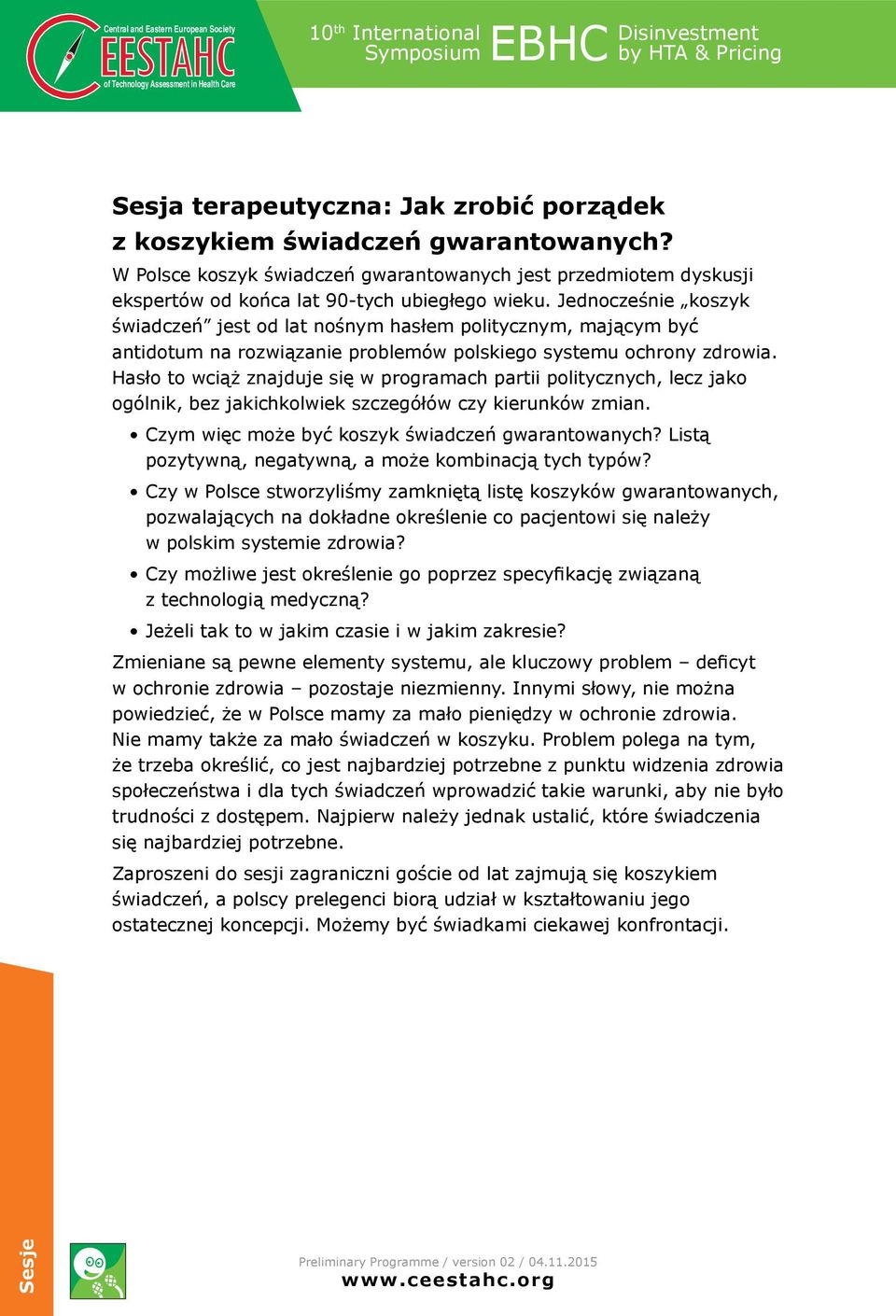 Jednocześnie koszyk świadczeń jest od lat nośnym hasłem politycznym, mającym być antidotum na rozwiązanie problemów polskiego systemu ochrony zdrowia.