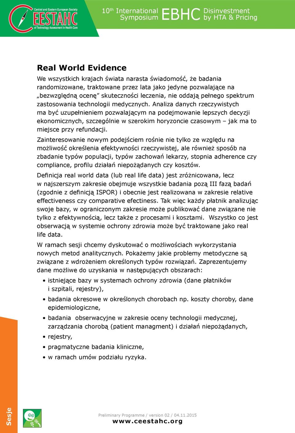 Analiza danych rzeczywistych ma być uzupełnieniem pozwalającym na podejmowanie lepszych decyzji ekonomicznych, szczególnie w szerokim horyzoncie czasowym jak ma to miejsce przy refundacji.