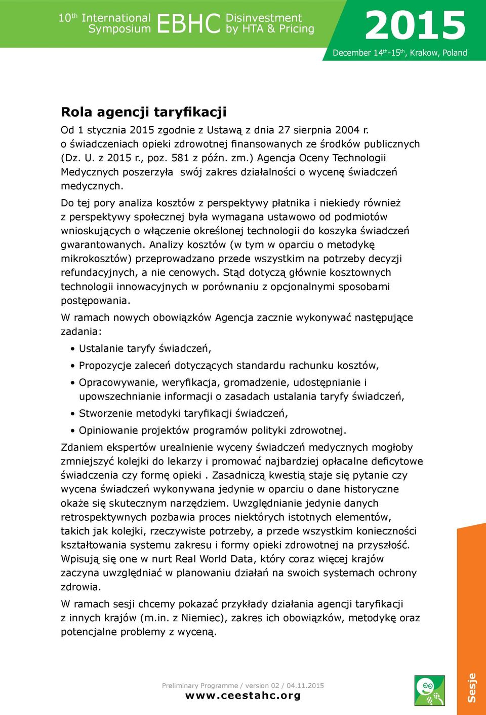 ) Agencja Oceny Technologii Medycznych poszerzyła swój zakres działalności o wycenę świadczeń medycznych.