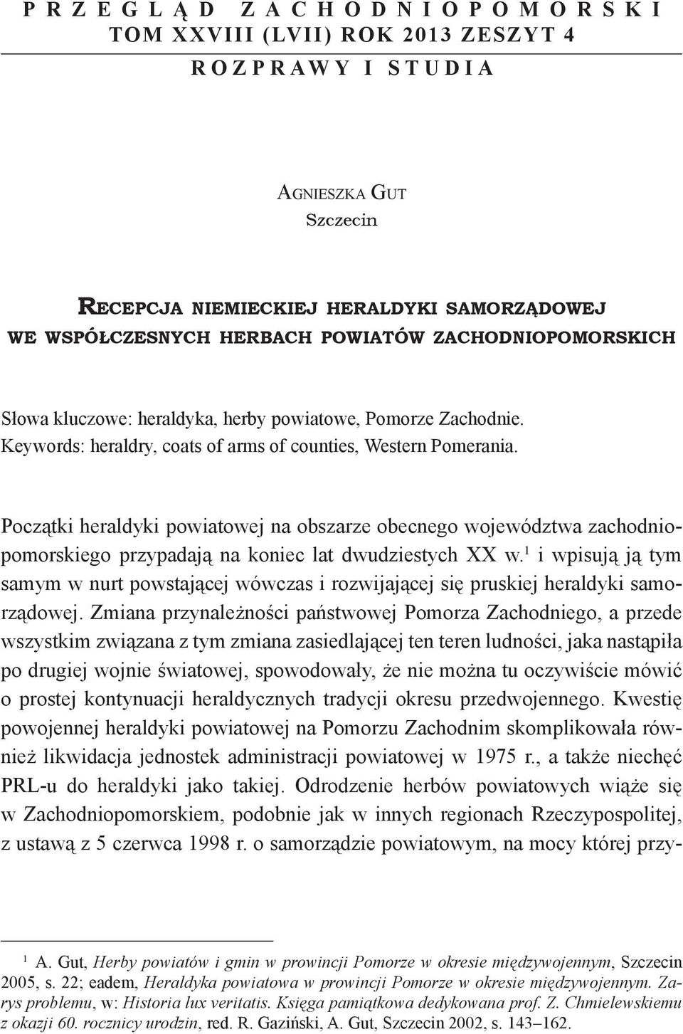 Początki heraldyki powiatowej na obszarze obecnego województwa zachodniopomorskiego przypadają na koniec lat dwudziestych XX w.