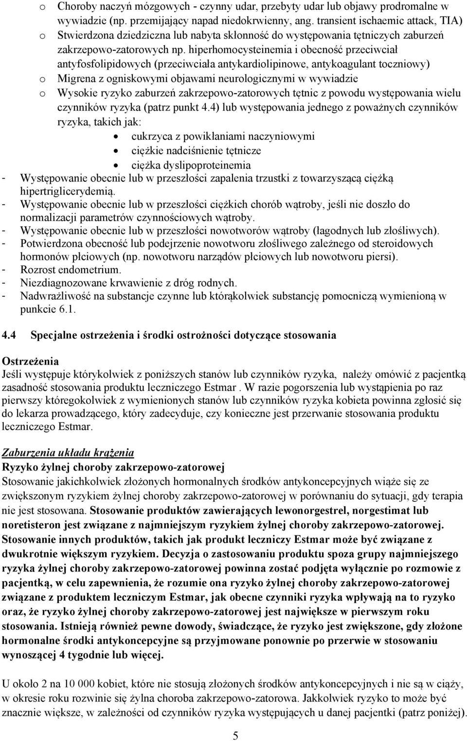 hiperhomocysteinemia i obecność przeciwciał antyfosfolipidowych (przeciwciała antykardiolipinowe, antykoagulant toczniowy) o Migrena z ogniskowymi objawami neurologicznymi w wywiadzie o Wysokie