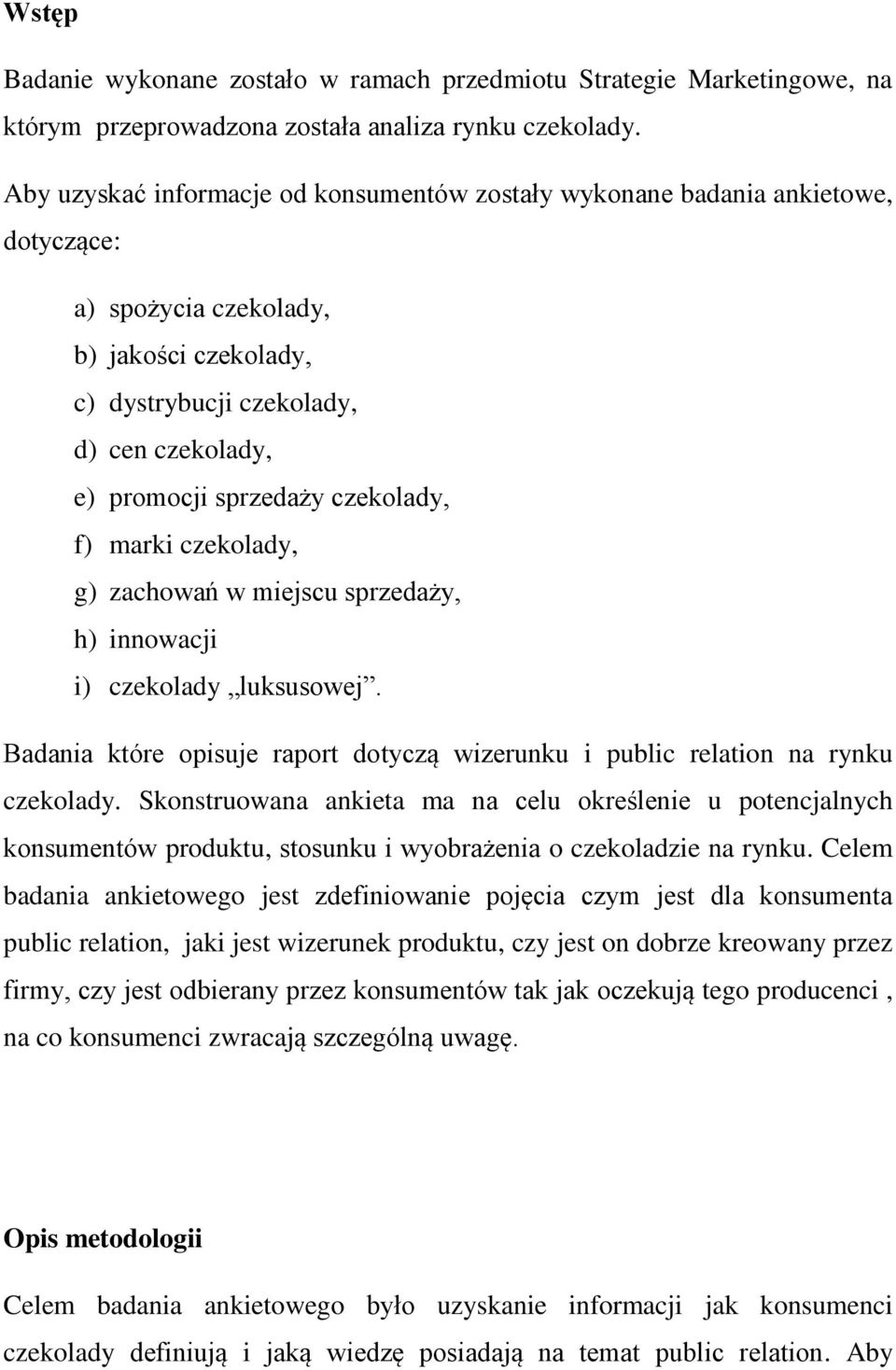 czekolady, f) marki czekolady, g) zachowań w miejscu sprzedaży, h) innowacji i) czekolady luksusowej. Badania które opisuje raport dotyczą wizerunku i public relation na rynku czekolady.