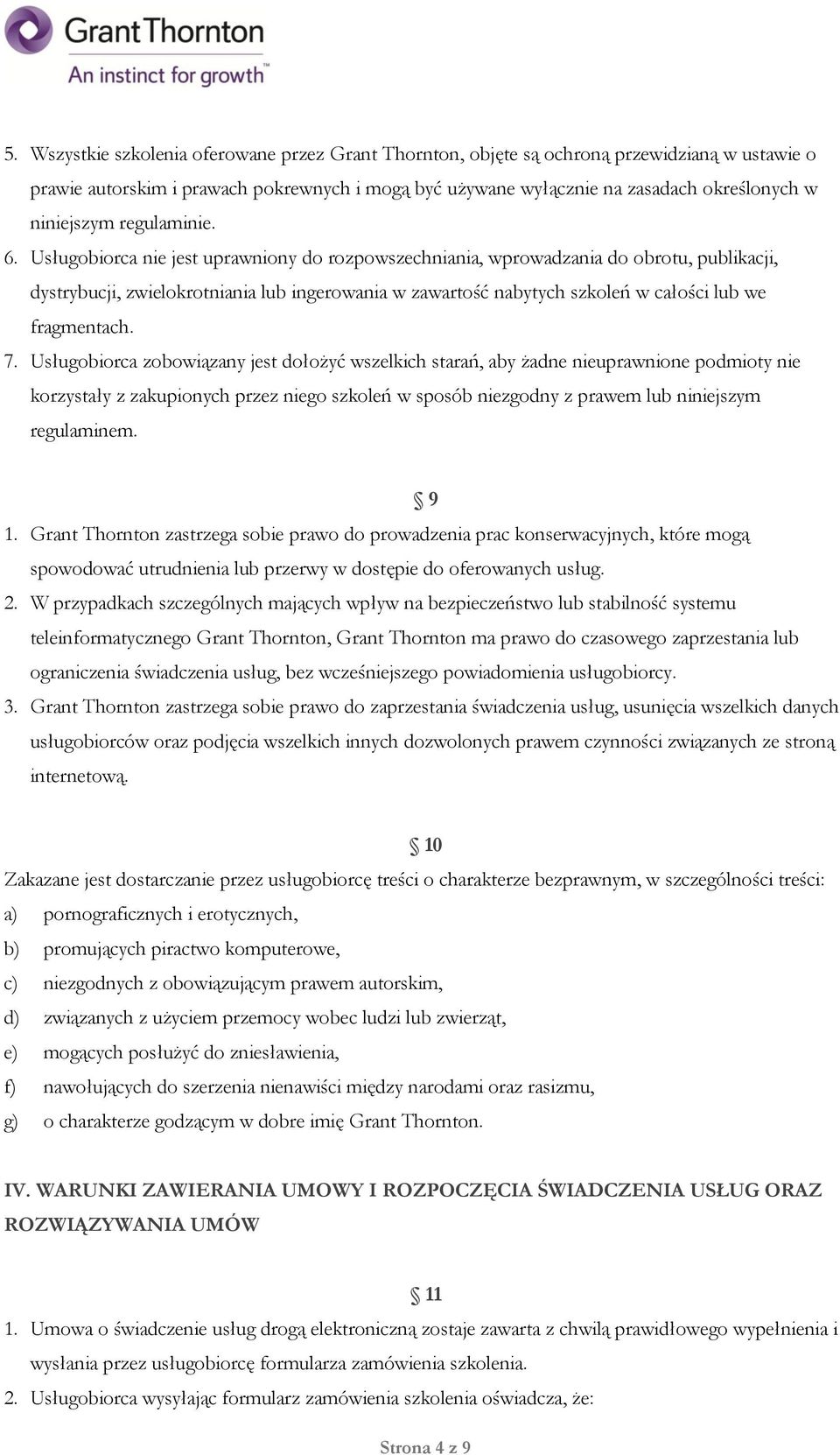 Usługobiorca nie jest uprawniony do rozpowszechniania, wprowadzania do obrotu, publikacji, dystrybucji, zwielokrotniania lub ingerowania w zawartość nabytych szkoleń w całości lub we fragmentach. 7.