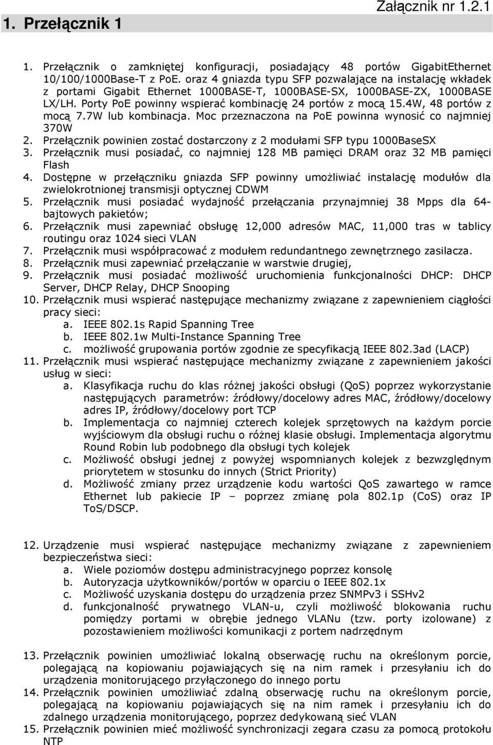 4W, 48 portów z mocą 7.7W lub kombinacja. Moc przeznaczona na PoE powinna wynosić co najmniej 370W 2. Przełącznik powinien zostać dostarczony z 2 modułami SFP typu 1000BaseSX 3.