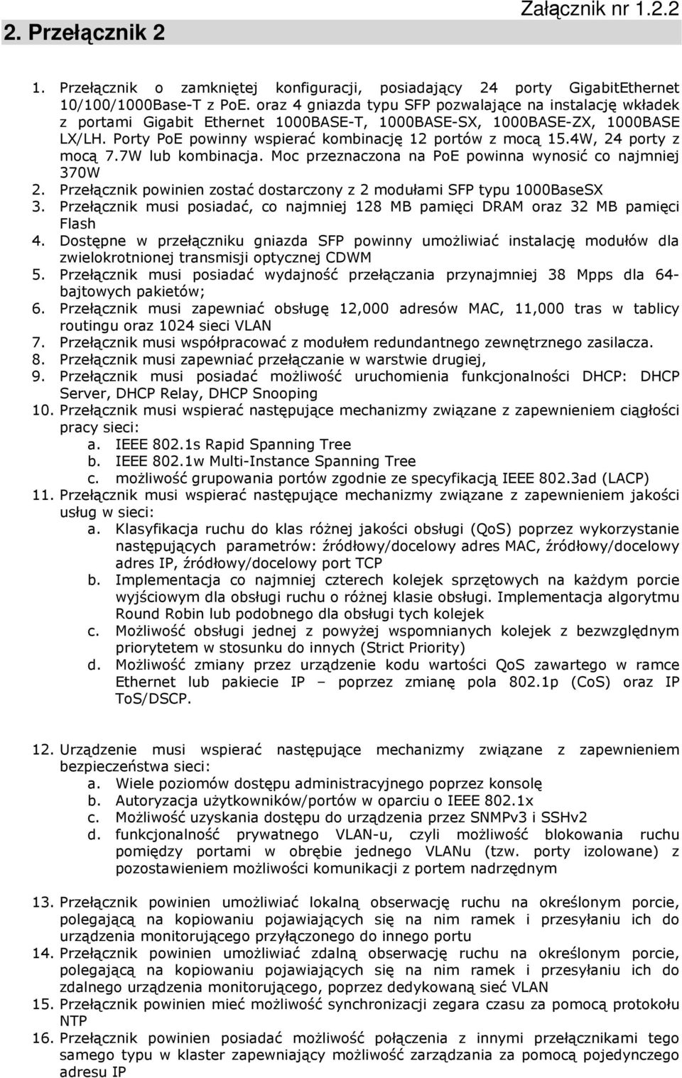 4W, 24 porty z mocą 7.7W lub kombinacja. Moc przeznaczona na PoE powinna wynosić co najmniej 370W 2. Przełącznik powinien zostać dostarczony z 2 modułami SFP typu 1000BaseSX 3.