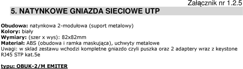 wys): 82x82mm Materiał: ABS (obudowa i ramka maskująca), uchwyty metalowe Uwagi: w