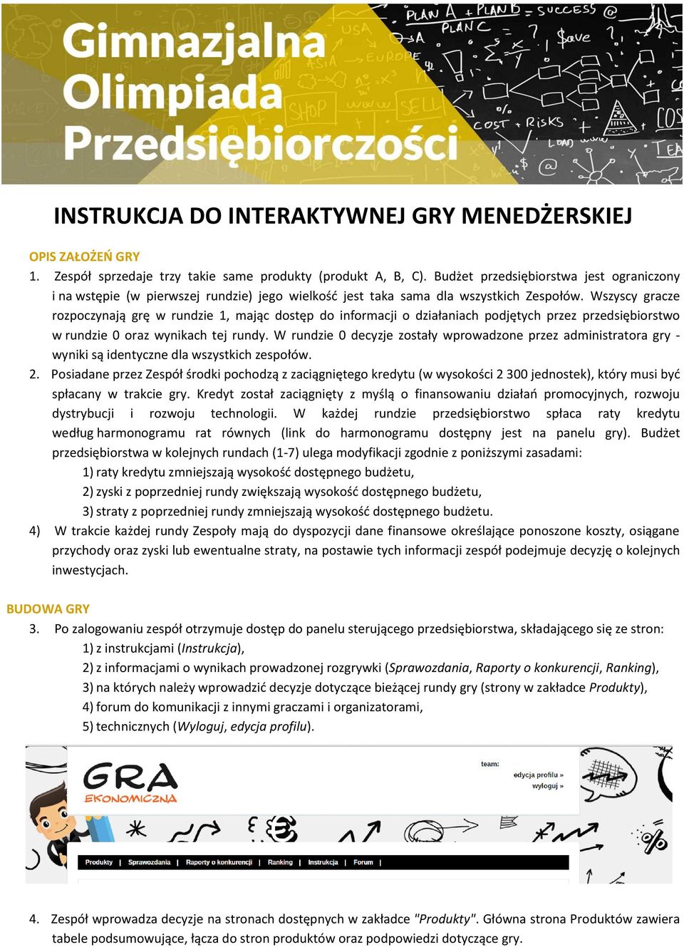 Wszyscy gracze rozpoczynają grę w rundzie 1, mając dostęp do informacji o działaniach podjętych przez przedsiębiorstwo w rundzie 0 oraz wynikach tej rundy.